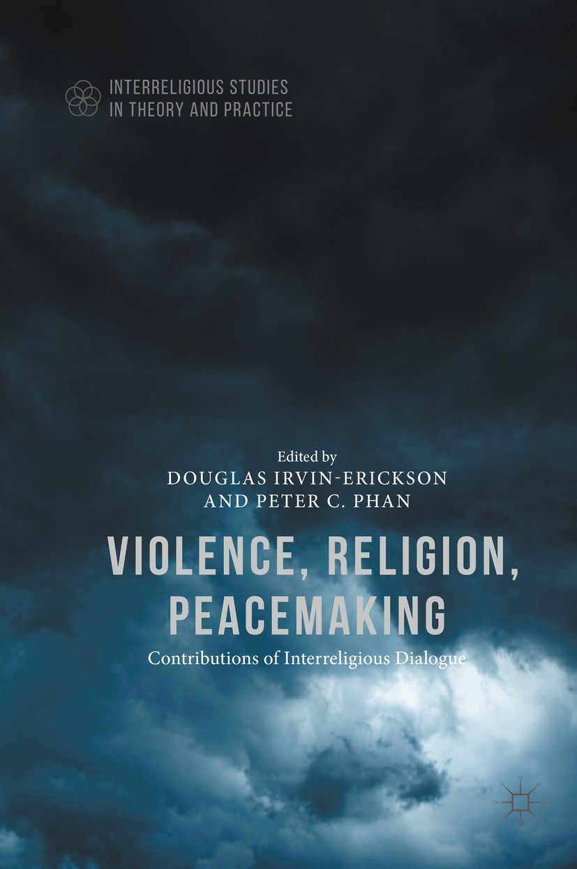 Titlebook: Violence, Religion, Peacemaking; Douglas Irvin-Erickson,Peter C. Phan Book 2016 The Editor(s) (if applicable) and The Author(s) 2016 Relig Titlebook: Violence, Religion, Peacemaking; Douglas Irvin-Erickson,Peter C. Phan Book 2016 The Editor(s) (if applicable) and The Author(s) 2016 Relig