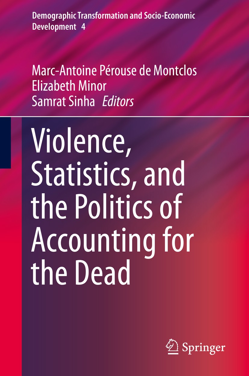 Titlebook: Violence, Statistics, and the Politics of Accounting for the Dead; Marc-Antoine Pérouse de Montclos,Elizabeth Minor,S Book 2016 Springer I Titlebook: Violence, Statistics, and the Politics of Accounting for the Dead; Marc-Antoine Pérouse de Montclos,Elizabeth Minor,S Book 2016 Springer I