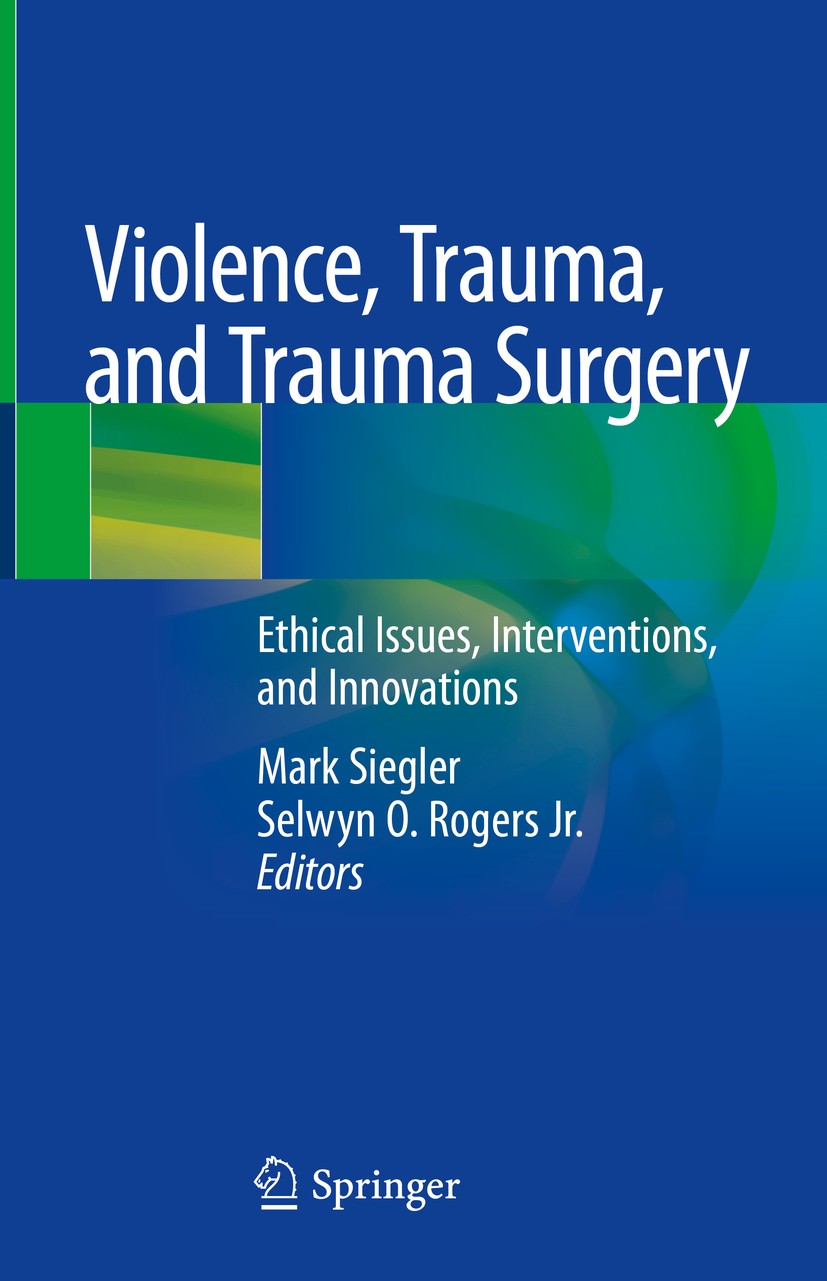 Titlebook: Violence, Trauma, and Trauma Surgery; Ethical Issues, Inte Mark Siegler,Selwyn O. Rogers Jr. Book 2020 Springer Nature Switzerland AG 2020 Titlebook: Violence, Trauma, and Trauma Surgery; Ethical Issues, Inte Mark Siegler,Selwyn O. Rogers Jr. Book 2020 Springer Nature Switzerland AG 2020