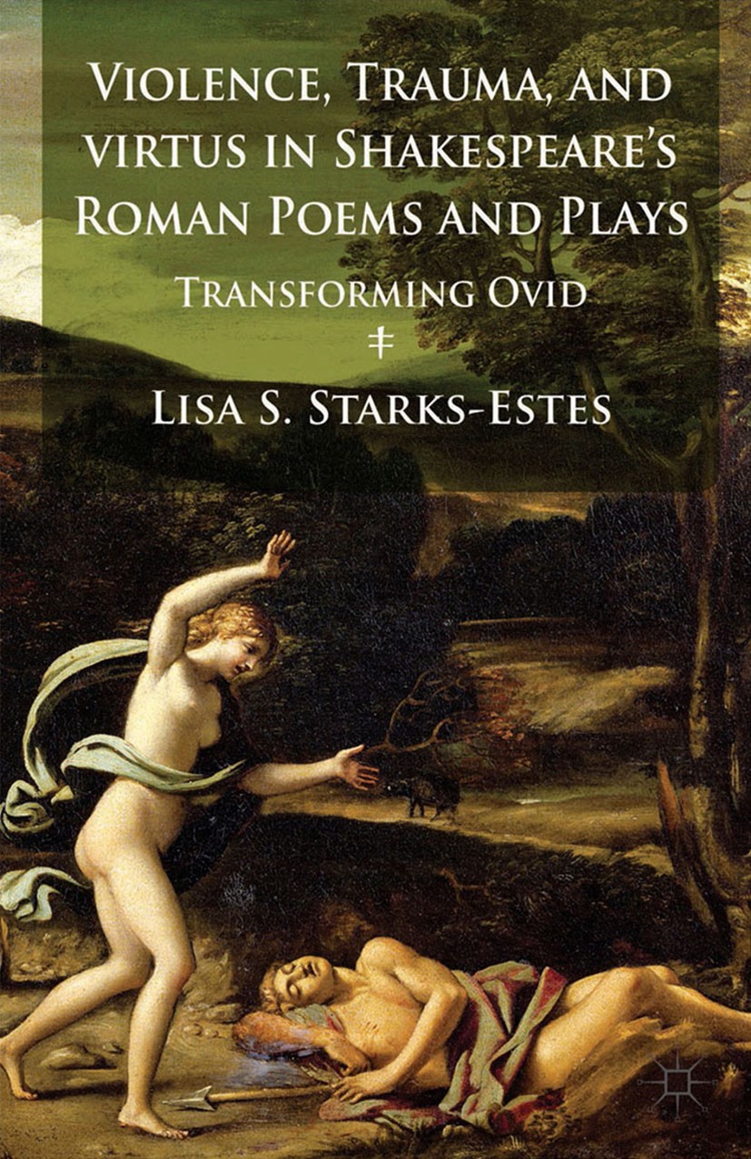 Titlebook: Violence, Trauma, and Virtus in Shakespeare‘s Roman Poems and Plays; Transforming Ovid Lisa S. Starks-Estes Book 2014 Palgrave Macmillan, a Titlebook: Violence, Trauma, and Virtus in Shakespeare‘s Roman Poems and Plays; Transforming Ovid Lisa S. Starks-Estes Book 2014 Palgrave Macmillan, a
