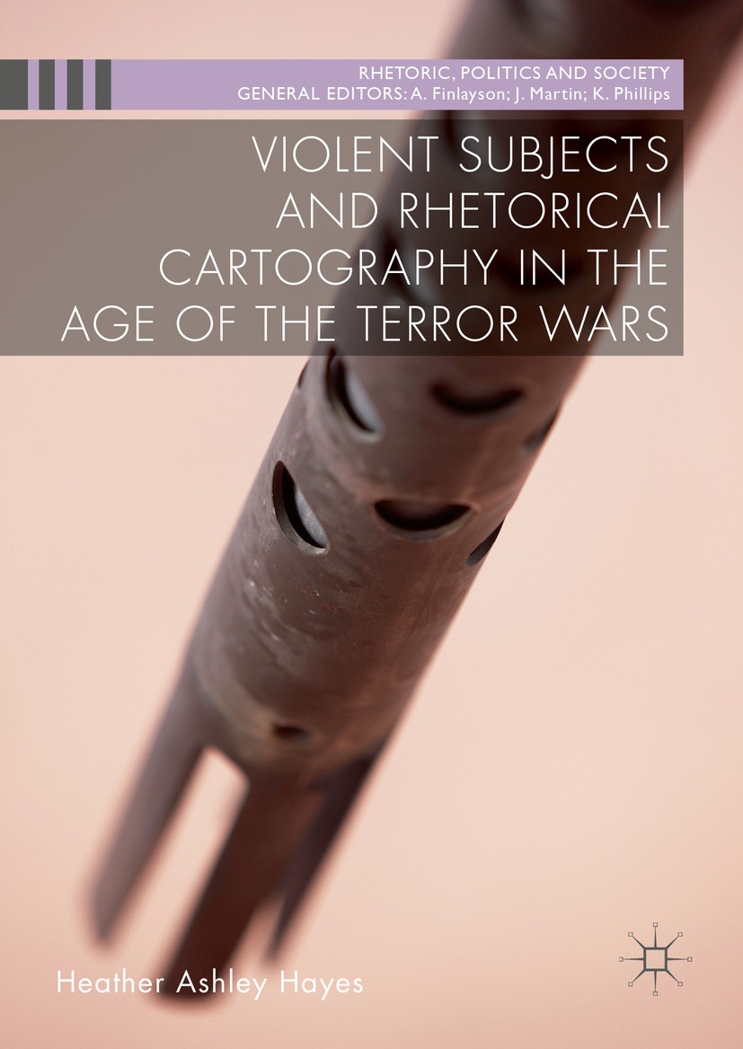 Titlebook: Violent Subjects and Rhetorical Cartography in the Age of the Terror Wars; Heather Ashley Hayes Book 2016 The Editor(s) (if applicable) an Titlebook: Violent Subjects and Rhetorical Cartography in the Age of the Terror Wars; Heather Ashley Hayes Book 2016 The Editor(s) (if applicable) an