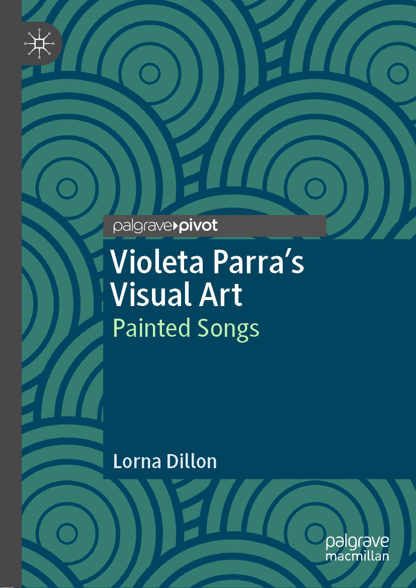 Titlebook: Violeta Parra’s Visual Art; Painted Songs Lorna Dillon Book 2020 The Editor(s) (if applicable) and The Author(s), under exclusive license t Titlebook: Violeta Parra’s Visual Art; Painted Songs Lorna Dillon Book 2020 The Editor(s) (if applicable) and The Author(s), under exclusive license t