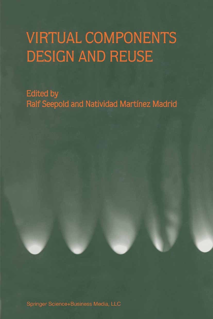 Titlebook: Virtual Components Design and Reuse; Ralf Seepold,Natividad Martínez Madrid Book 2001 Springer Science+Business Media Dordrecht 2001 Compu Titlebook: Virtual Components Design and Reuse; Ralf Seepold,Natividad Martínez Madrid Book 2001 Springer Science+Business Media Dordrecht 2001 Compu