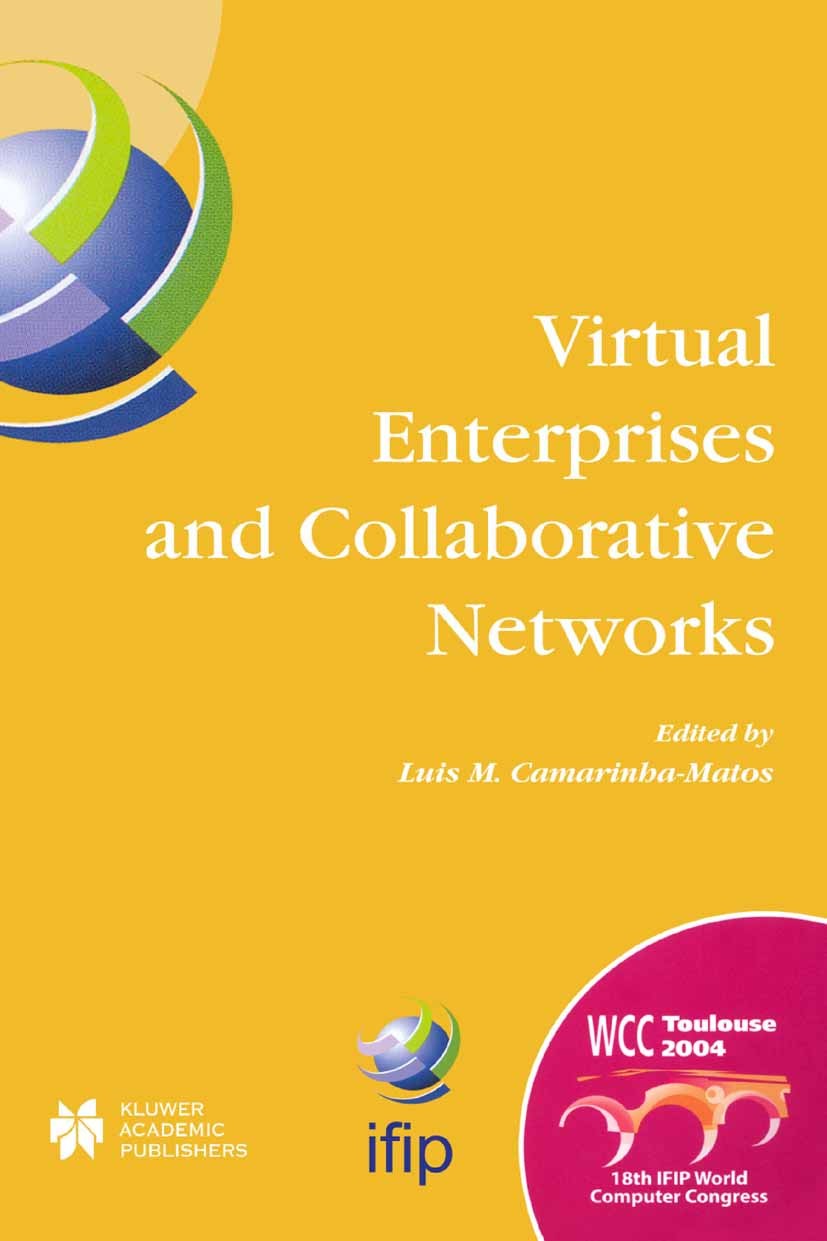 Titlebook: Virtual Enterprises and Collaborative Networks; IFIP 18th World Comp Luis M. Camarinha-Matos Conference proceedings 2004 IFIP International Titlebook: Virtual Enterprises and Collaborative Networks; IFIP 18th World Comp Luis M. Camarinha-Matos Conference proceedings 2004 IFIP International