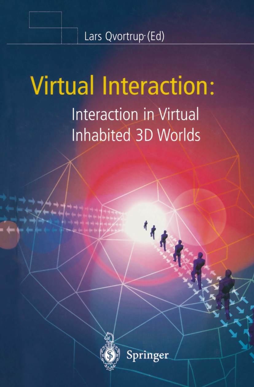Titlebook: Virtual Interaction: Interaction in Virtual Inhabited 3D Worlds; Lars Qvortrup Book 2001 Springer-Verlag London 2001 3D.Design.Interaction Titlebook: Virtual Interaction: Interaction in Virtual Inhabited 3D Worlds; Lars Qvortrup Book 2001 Springer-Verlag London 2001 3D.Design.Interaction