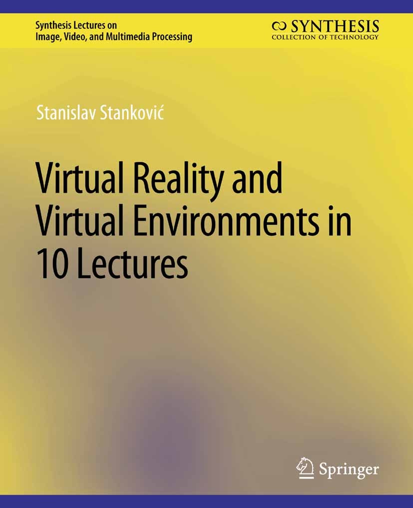 Titlebook: Virtual Reality and Virtual Environments in 10 Lectures; Stanislav Stanković Book 20161st edition Springer Nature Switzerland AG 2016 Titlebook: Virtual Reality and Virtual Environments in 10 Lectures; Stanislav Stanković Book 20161st edition Springer Nature Switzerland AG 2016