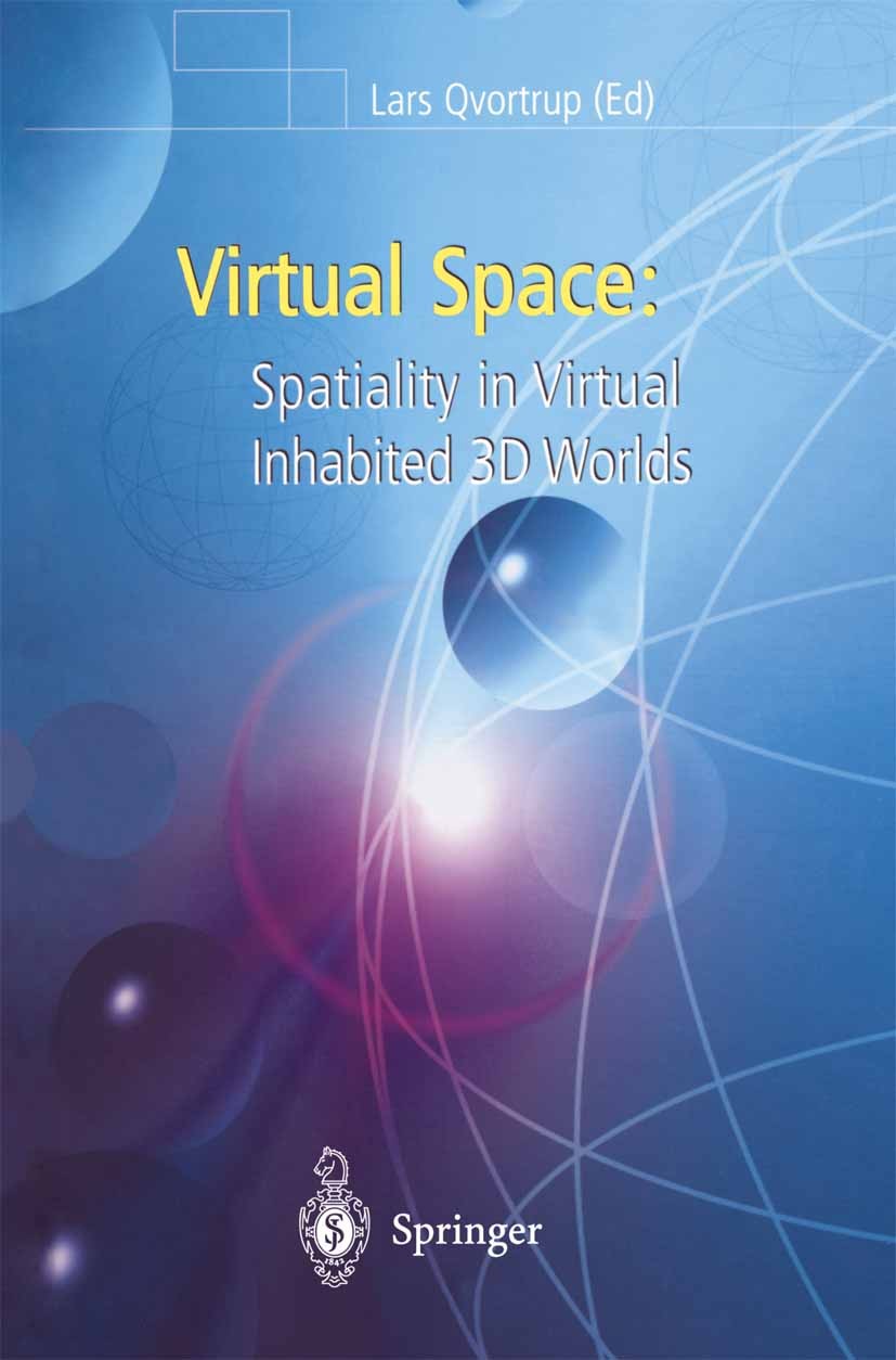 Titlebook: Virtual Space; Spatiality in Virtua Lars Qvortrup,Jens F. Jensen,Claus Madsen Book 2002 Springer-Verlag London 2002 3D.Automous Agents.Hard Titlebook: Virtual Space; Spatiality in Virtua Lars Qvortrup,Jens F. Jensen,Claus Madsen Book 2002 Springer-Verlag London 2002 3D.Automous Agents.Hard
