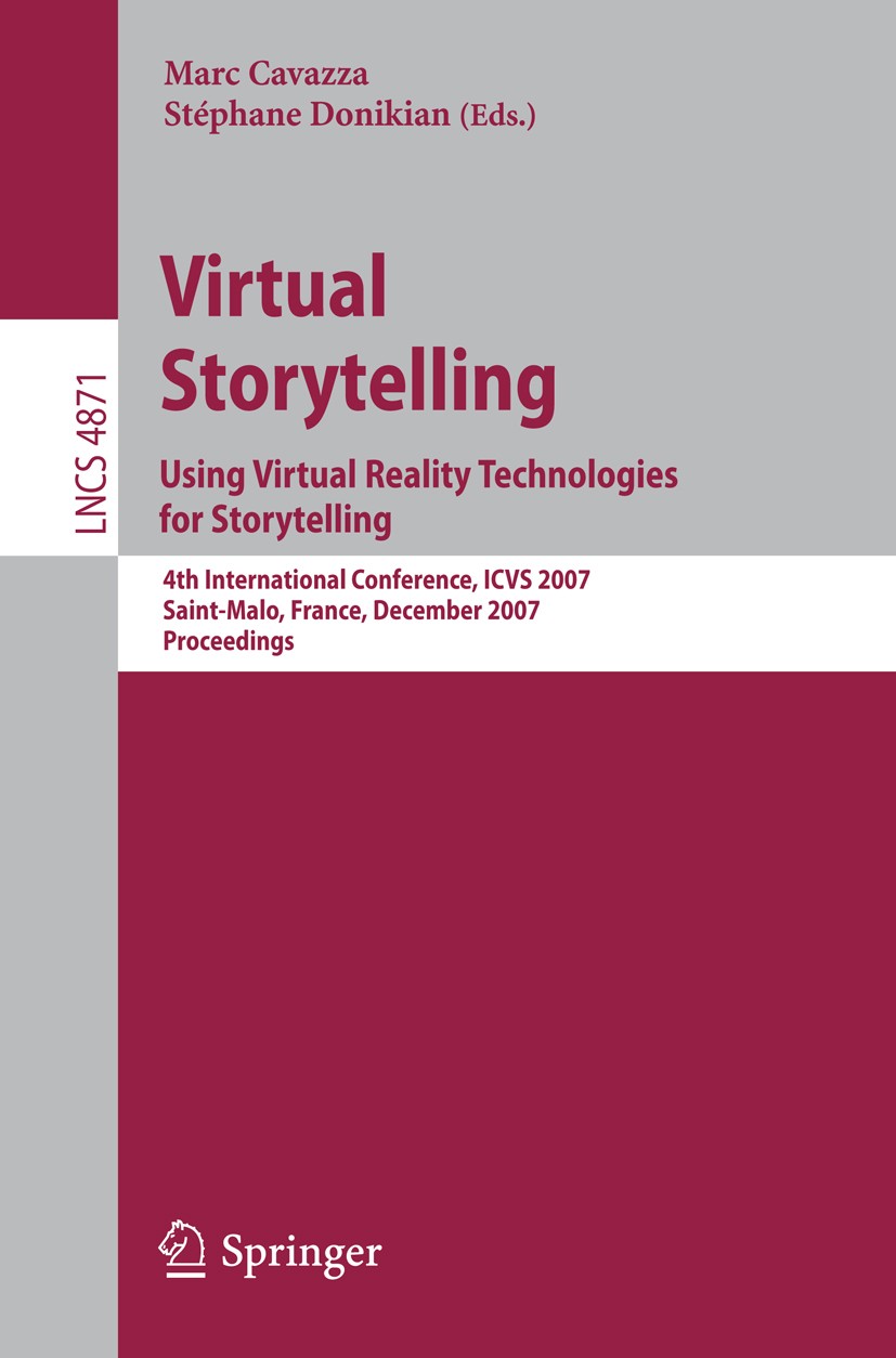 Titlebook: Virtual Storytelling. Using Virtual Reality Technologies for Storytelling; 4th International Co Marc Cavazza,Stéphane Donikian Conference p Titlebook: Virtual Storytelling. Using Virtual Reality Technologies for Storytelling; 4th International Co Marc Cavazza,Stéphane Donikian Conference p