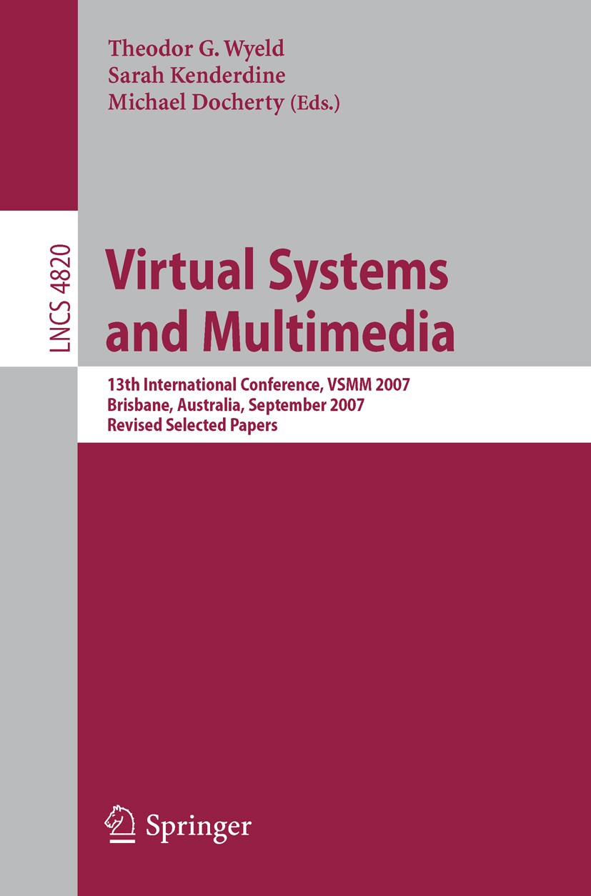 Titlebook: Virtual Systems and Multimedia; 13th International C Theodor G. Wyeld,Sarah Kenderdine,Michael Docherty Conference proceedings 2008 Springe Titlebook: Virtual Systems and Multimedia; 13th International C Theodor G. Wyeld,Sarah Kenderdine,Michael Docherty Conference proceedings 2008 Springe
