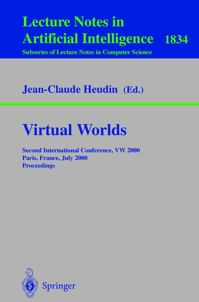 Titlebook: Virtual Worlds; Second International Jean-Claude Heudin Conference proceedings 2000 Springer-Verlag Berlin Heidelberg 2000 Agent Technology Titlebook: Virtual Worlds; Second International Jean-Claude Heudin Conference proceedings 2000 Springer-Verlag Berlin Heidelberg 2000 Agent Technology