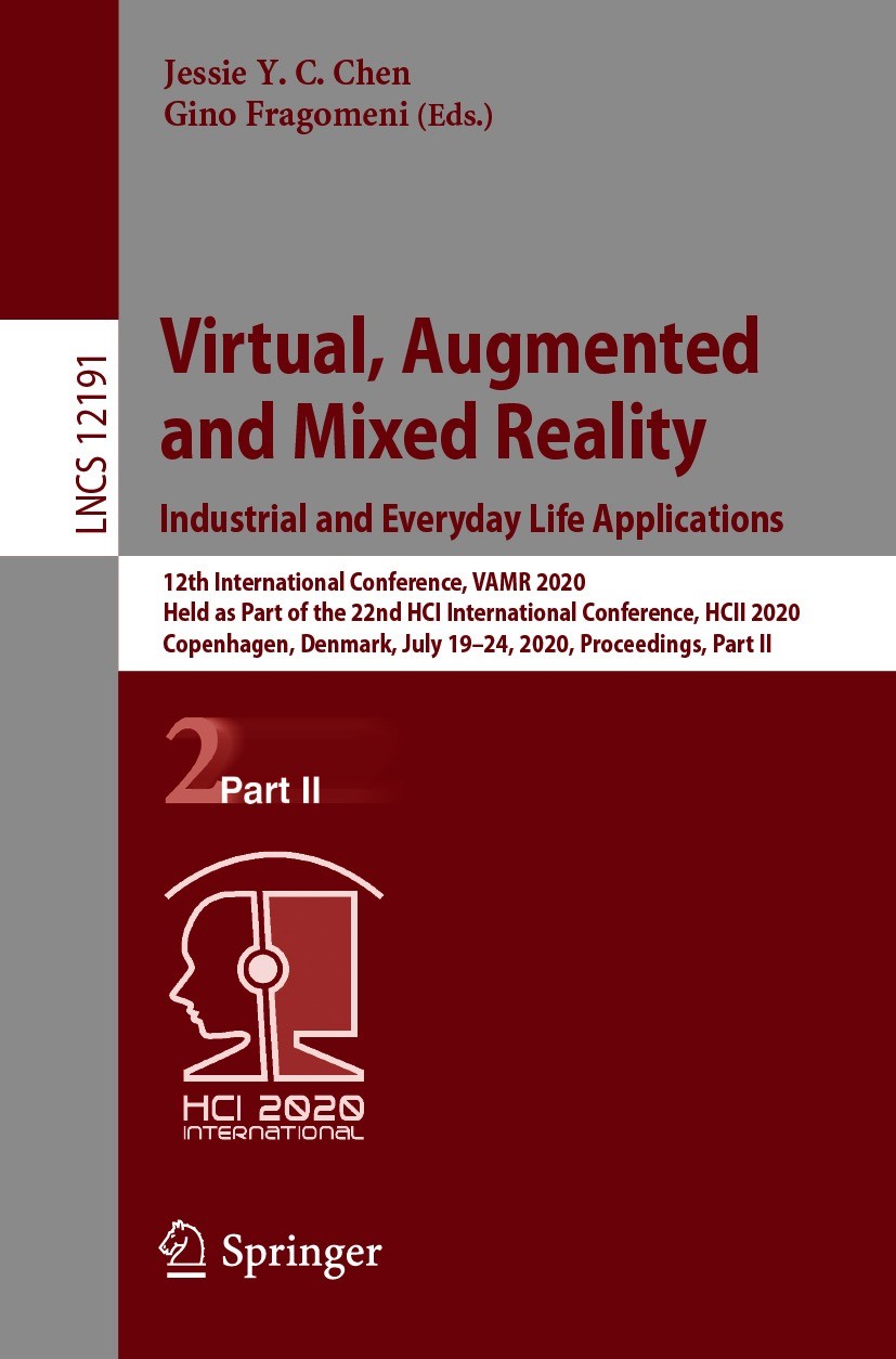 Titlebook: Virtual, Augmented and Mixed Reality. Industrial and Everyday Life Applications; 12th International C Jessie Y. C. Chen,Gino Fragomeni Conf Titlebook: Virtual, Augmented and Mixed Reality. Industrial and Everyday Life Applications; 12th International C Jessie Y. C. Chen,Gino Fragomeni Conf