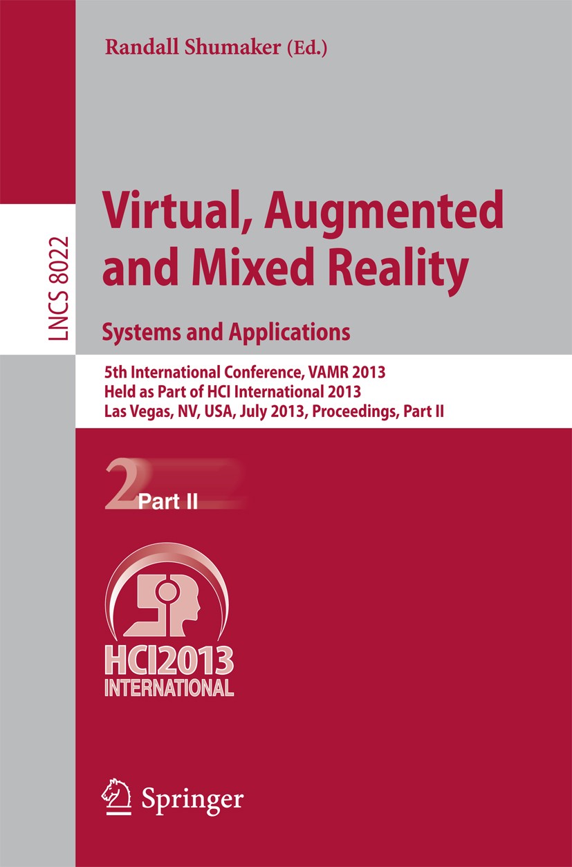 Titlebook: Virtual, Augmented and Mixed Reality: Systems and Applications; 5th International Co Randall Shumaker Conference proceedings 2013 Springer- Titlebook: Virtual, Augmented and Mixed Reality: Systems and Applications; 5th International Co Randall Shumaker Conference proceedings 2013 Springer-