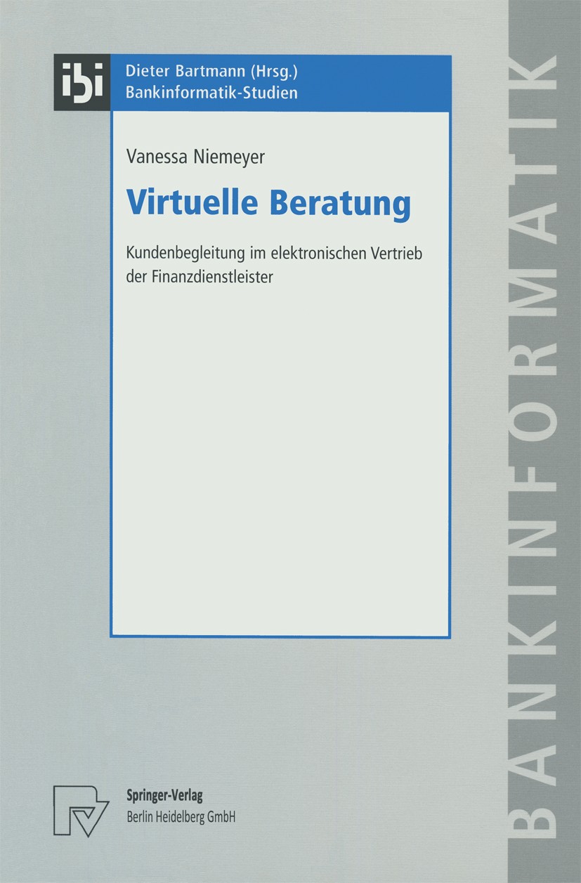 Titlebook: Virtuelle Beratung; Kundenbegleitung im Vanessa Niemeyer Book 2003 Springer-Verlag Berlin Heidelberg 2003 Automatisierung.Bank-Kunde-Schni Titlebook: Virtuelle Beratung; Kundenbegleitung im Vanessa Niemeyer Book 2003 Springer-Verlag Berlin Heidelberg 2003 Automatisierung.Bank-Kunde-Schni