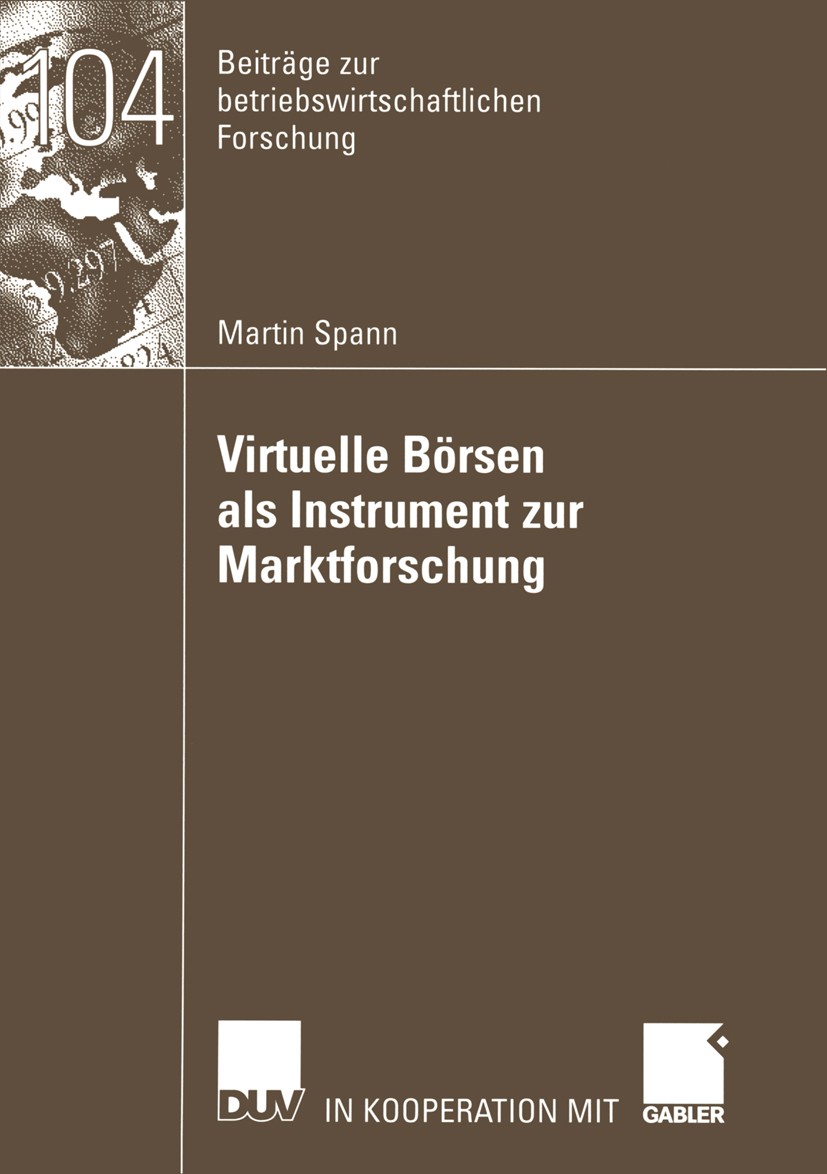 Titlebook: Virtuelle Börsen als Instrument zur Marktforschung; Martin Spann Book 2002 Deutscher Universitäts-Verlag GmbH, Wiesbaden 2002 Beiträge zur Titlebook: Virtuelle Börsen als Instrument zur Marktforschung; Martin Spann Book 2002 Deutscher Universitäts-Verlag GmbH, Wiesbaden 2002 Beiträge zur