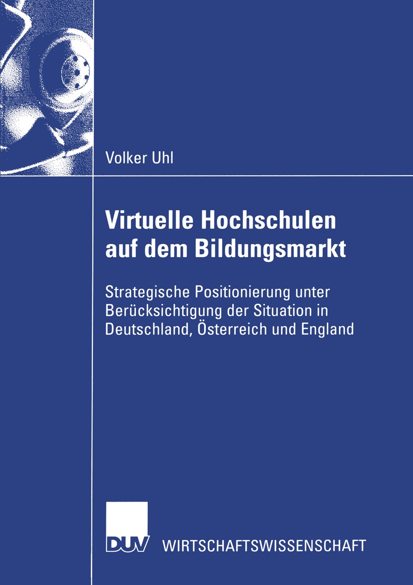 Titlebook: Virtuelle Hochschulen auf dem Bildungsmarkt; Strategische Positio Volker Uhl Book 2003 Springer Fachmedien Wiesbaden 2003 Bildung.Bildungsm Titlebook: Virtuelle Hochschulen auf dem Bildungsmarkt; Strategische Positio Volker Uhl Book 2003 Springer Fachmedien Wiesbaden 2003 Bildung.Bildungsm