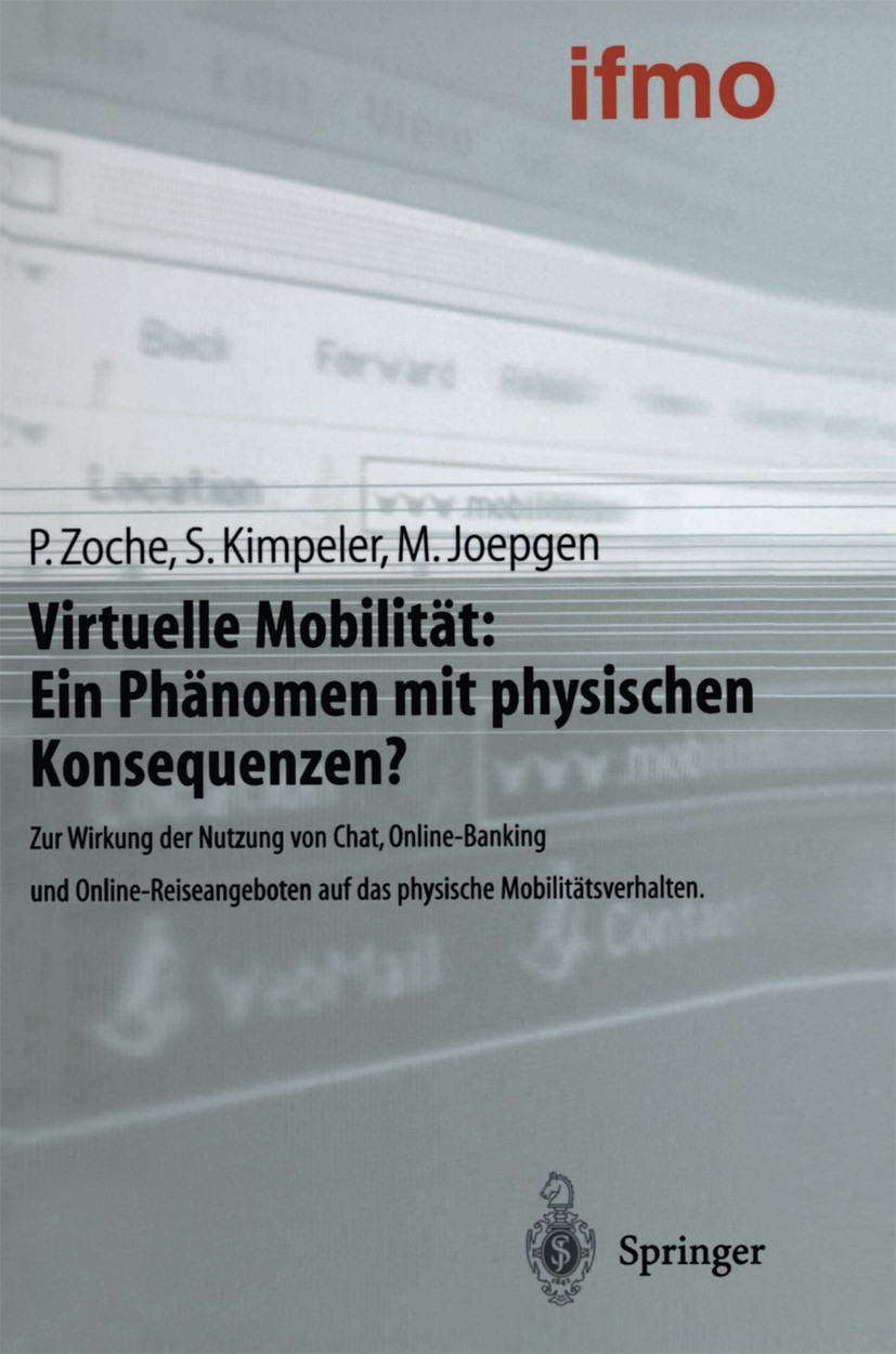 Titlebook: Virtuelle Mobilität: Ein Phänomen mit physischen Konsequenzen?; Zur Wirkung der Nutz Peter Zoche,Simone Kimpeler,Markus Joepgen,ifmo In Boo Titlebook: Virtuelle Mobilität: Ein Phänomen mit physischen Konsequenzen?; Zur Wirkung der Nutz Peter Zoche,Simone Kimpeler,Markus Joepgen,ifmo In Boo