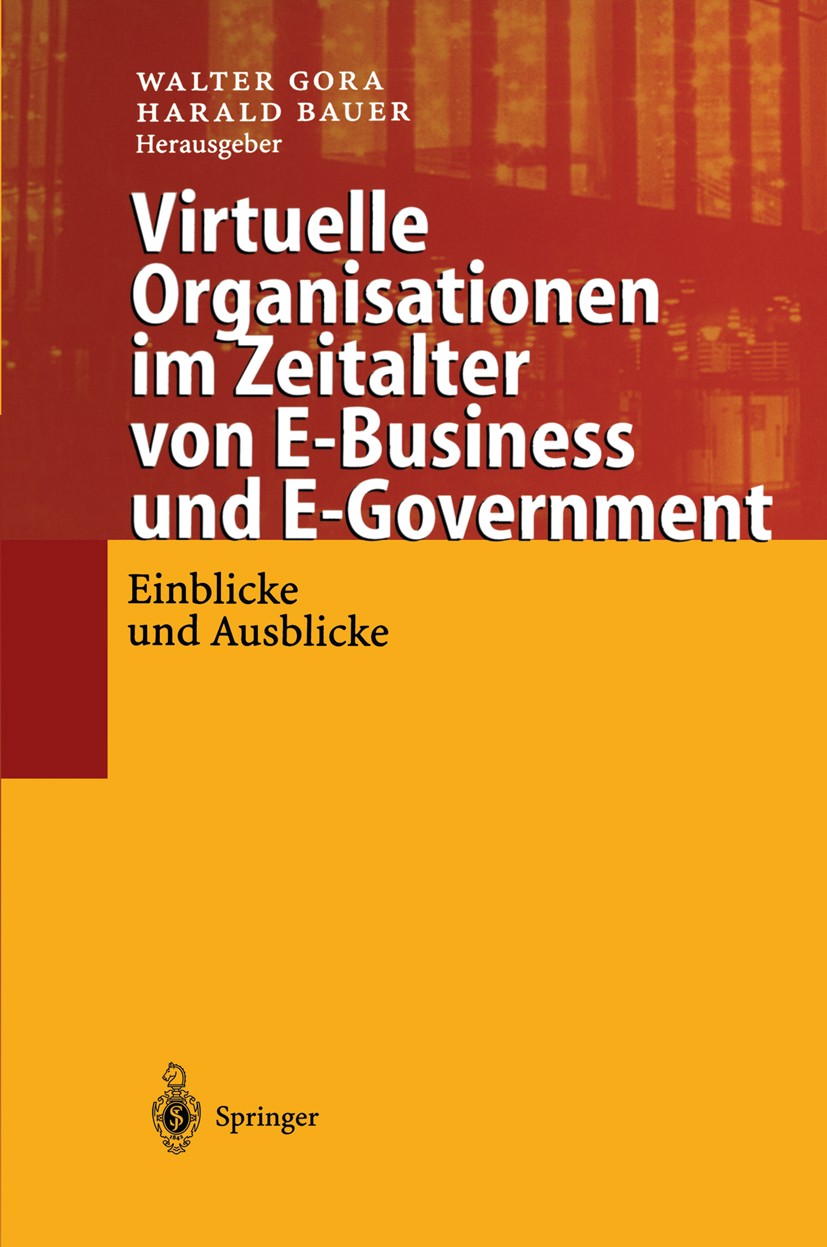 Titlebook: Virtuelle Organisationen im Zeitalter von E-Business und E-Government; Einblicke und Ausbli Walter Gora,Harald Bauer Book 2001 Springer-Ver Titlebook: Virtuelle Organisationen im Zeitalter von E-Business und E-Government; Einblicke und Ausbli Walter Gora,Harald Bauer Book 2001 Springer-Ver