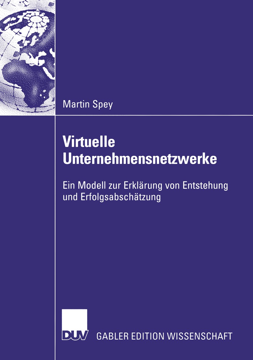 Titlebook: Virtuelle Unternehmensnetzwerke; Ein Modell zur Erklä Martin Spey Book 2005 Deutscher Universitäts-Verlag/GWV Fachverlage GmbH, Wiesbaden 2 Titlebook: Virtuelle Unternehmensnetzwerke; Ein Modell zur Erklä Martin Spey Book 2005 Deutscher Universitäts-Verlag/GWV Fachverlage GmbH, Wiesbaden 2