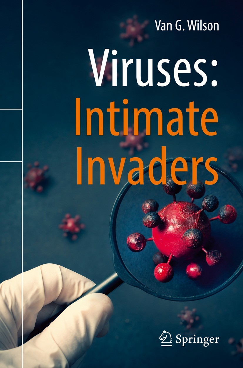 Titlebook: Viruses: Intimate Invaders; Van G. Wilson Book 2022 The Editor(s) (if applicable) and The Author(s), under exclusive license to Springer N Titlebook: Viruses: Intimate Invaders; Van G. Wilson Book 2022 The Editor(s) (if applicable) and The Author(s), under exclusive license to Springer N
