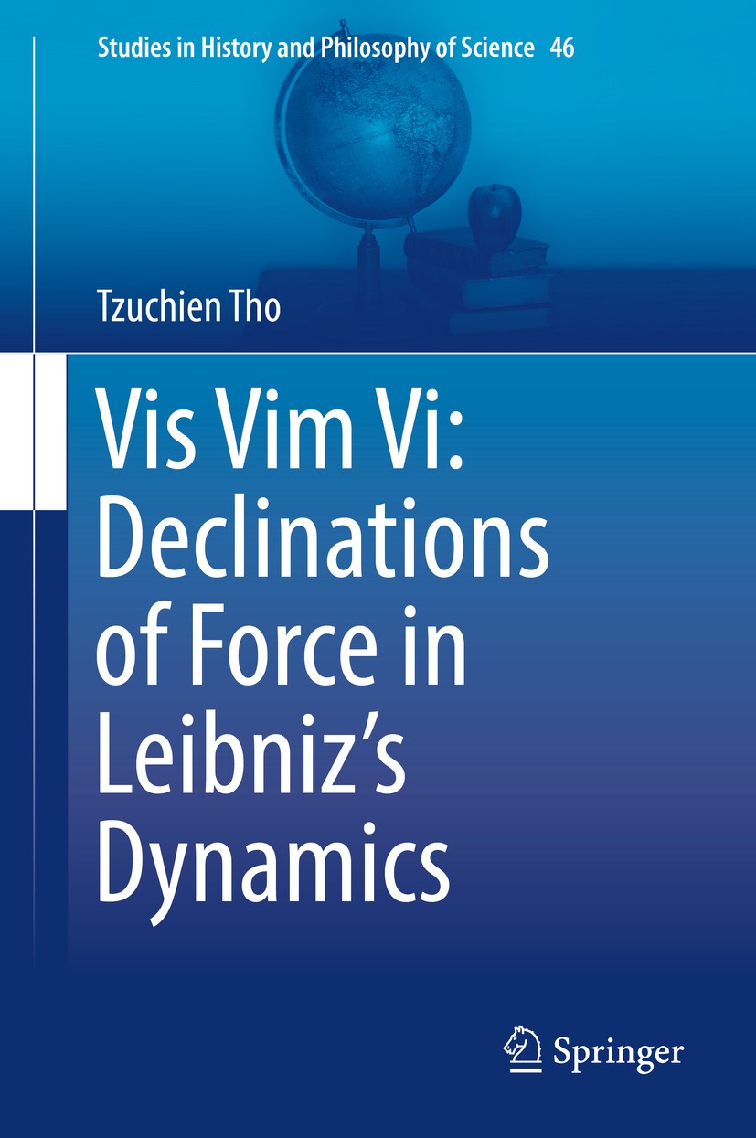 Titlebook: Vis Vim Vi: Declinations of Force in Leibniz’s Dynamics; Tzuchien Tho Book 2017 Springer International Publishing AG, part of Springer Nat Titlebook: Vis Vim Vi: Declinations of Force in Leibniz’s Dynamics; Tzuchien Tho Book 2017 Springer International Publishing AG, part of Springer Nat