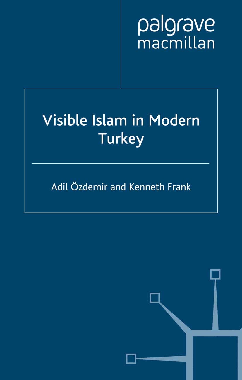 Titlebook: Visible Islam in Modern Turkey; Adil Özdemir,Kenneth Frank Book 2000 Palgrave Macmillan, a division of Macmillan Publishers Limited 2000 a Titlebook: Visible Islam in Modern Turkey; Adil Özdemir,Kenneth Frank Book 2000 Palgrave Macmillan, a division of Macmillan Publishers Limited 2000 a