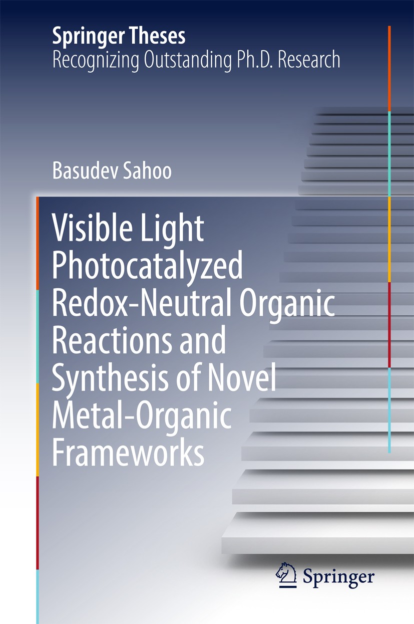 Titlebook: Visible Light Photocatalyzed Redox-Neutral Organic Reactions and Synthesis of Novel Metal-Organic Fr; Basudev Sahoo Book 2017 Springer Int Titlebook: Visible Light Photocatalyzed Redox-Neutral Organic Reactions and Synthesis of Novel Metal-Organic Fr; Basudev Sahoo Book 2017 Springer Int
