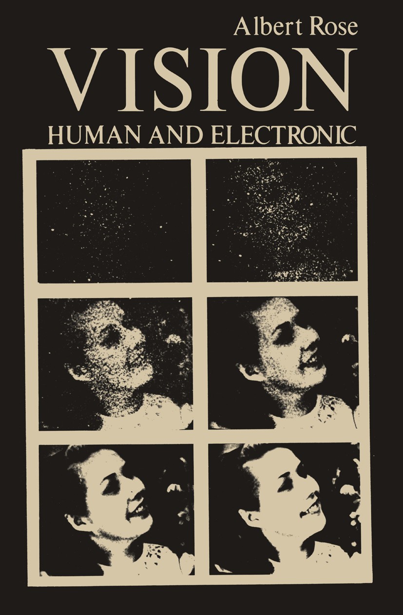 Titlebook: Vision; Human and Electronic Albert Rose Book 1973 Springer Science+Business Media New York 1973 design.development.film.information.semico Titlebook: Vision; Human and Electronic Albert Rose Book 1973 Springer Science+Business Media New York 1973 design.development.film.information.semico