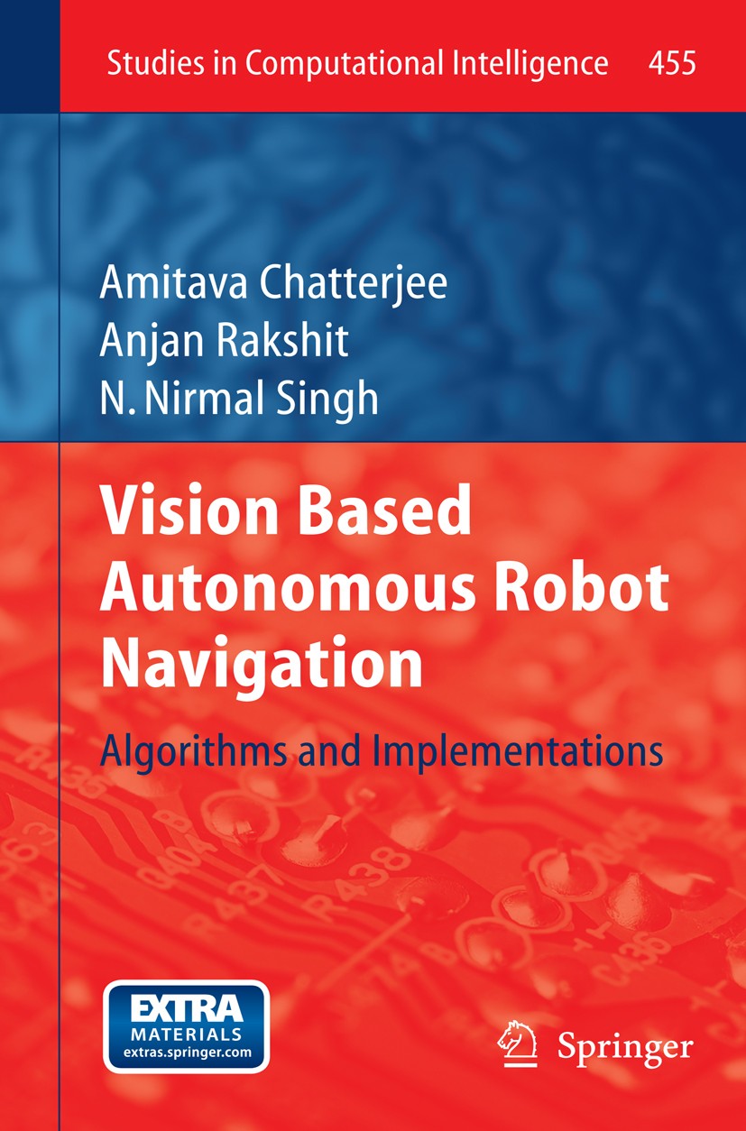 Titlebook: Vision Based Autonomous Robot Navigation; Algorithms and Imple Amitava Chatterjee,Anjan Rakshit,N. Nirmal Singh Book 2013 Springer-Verlag B Titlebook: Vision Based Autonomous Robot Navigation; Algorithms and Imple Amitava Chatterjee,Anjan Rakshit,N. Nirmal Singh Book 2013 Springer-Verlag B