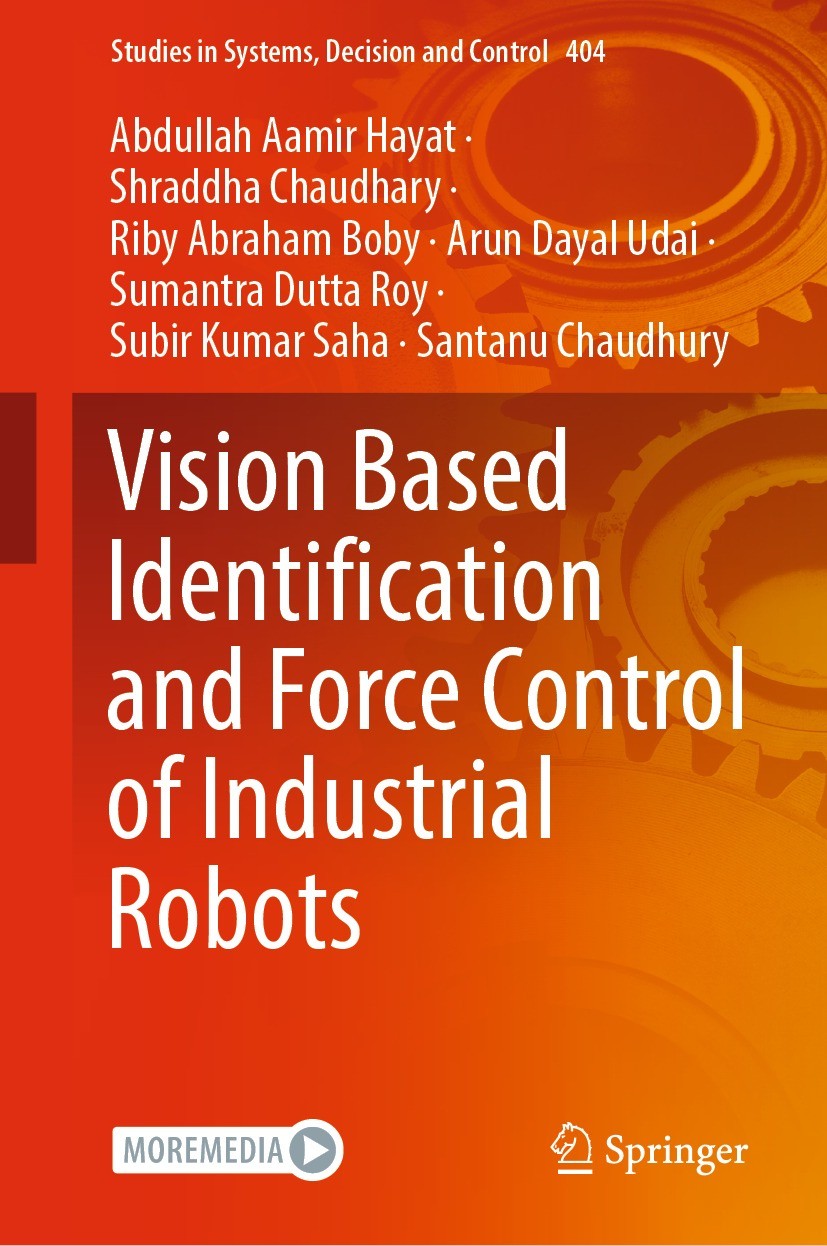 Titlebook: Vision Based Identification and Force Control of Industrial Robots; Abdullah Aamir Hayat,Shraddha Chaudhary,Santanu Ch Book 2022 The Edito Titlebook: Vision Based Identification and Force Control of Industrial Robots; Abdullah Aamir Hayat,Shraddha Chaudhary,Santanu Ch Book 2022 The Edito