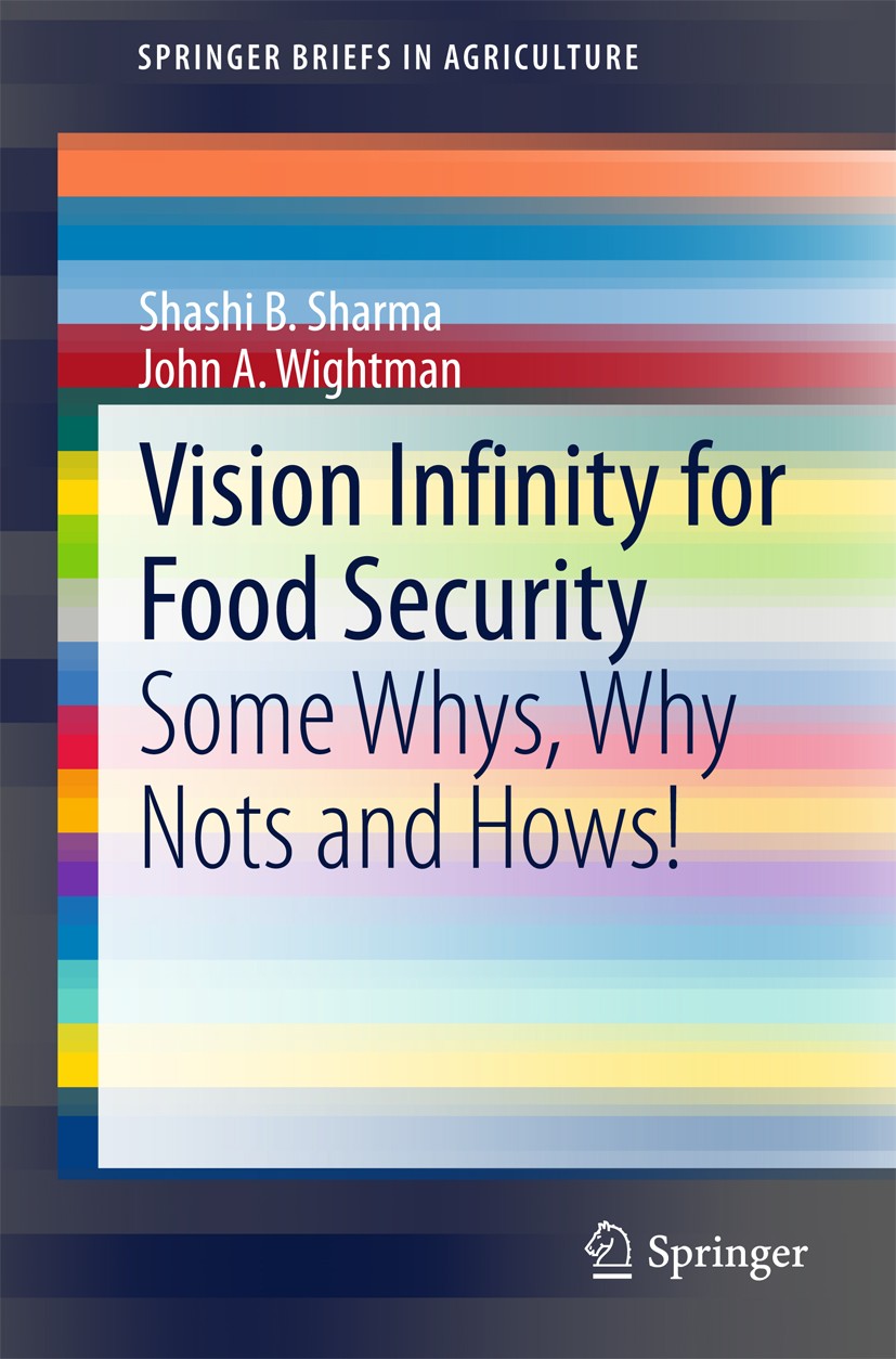 Titlebook: Vision Infinity for Food Security; Some Whys, Why Nots Shashi B. Sharma,John A. Wightman Book 2015 The Author(s) 2015 Agriculture.Biosecur Titlebook: Vision Infinity for Food Security; Some Whys, Why Nots Shashi B. Sharma,John A. Wightman Book 2015 The Author(s) 2015 Agriculture.Biosecur