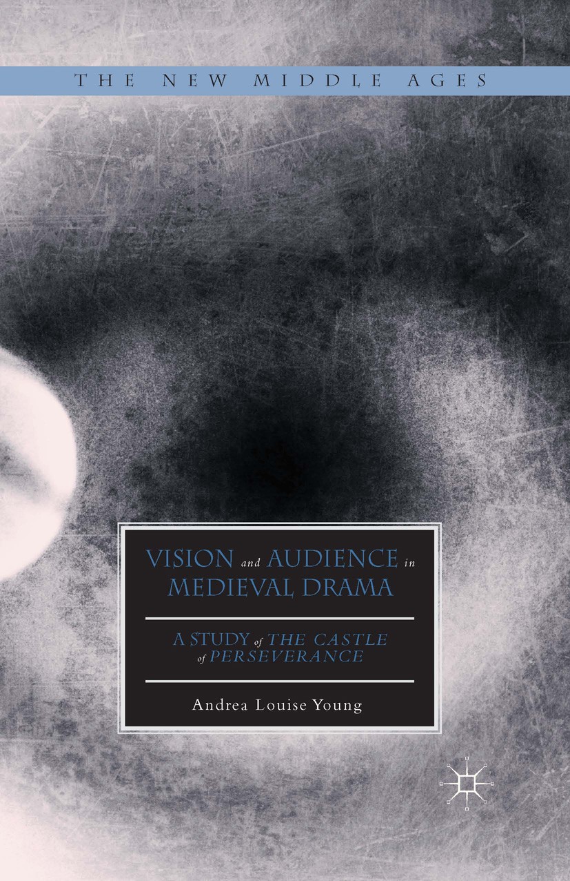 Titlebook: Vision and Audience in Medieval Drama; A Study of The Castl Andrea Louise Young Book 2015 The Editor(s) (if applicable) and The Author(s) 2 Titlebook: Vision and Audience in Medieval Drama; A Study of The Castl Andrea Louise Young Book 2015 The Editor(s) (if applicable) and The Author(s) 2