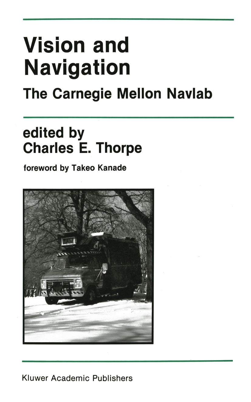 Titlebook: Vision and Navigation; The Carnegie Mellon Charles E. Thorpe Book 1990 Kluwer Academic Publishers 1990 Hardware.Laser.Navigation.SSI.Senso Titlebook: Vision and Navigation; The Carnegie Mellon Charles E. Thorpe Book 1990 Kluwer Academic Publishers 1990 Hardware.Laser.Navigation.SSI.Senso
