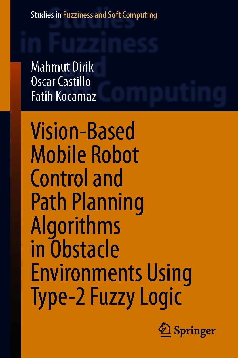 Titlebook: Vision-Based Mobile Robot Control and Path Planning Algorithms in Obstacle Environments Using Type-2; Mahmut Dirik,Oscar Castillo,Fatih Ko Titlebook: Vision-Based Mobile Robot Control and Path Planning Algorithms in Obstacle Environments Using Type-2; Mahmut Dirik,Oscar Castillo,Fatih Ko
