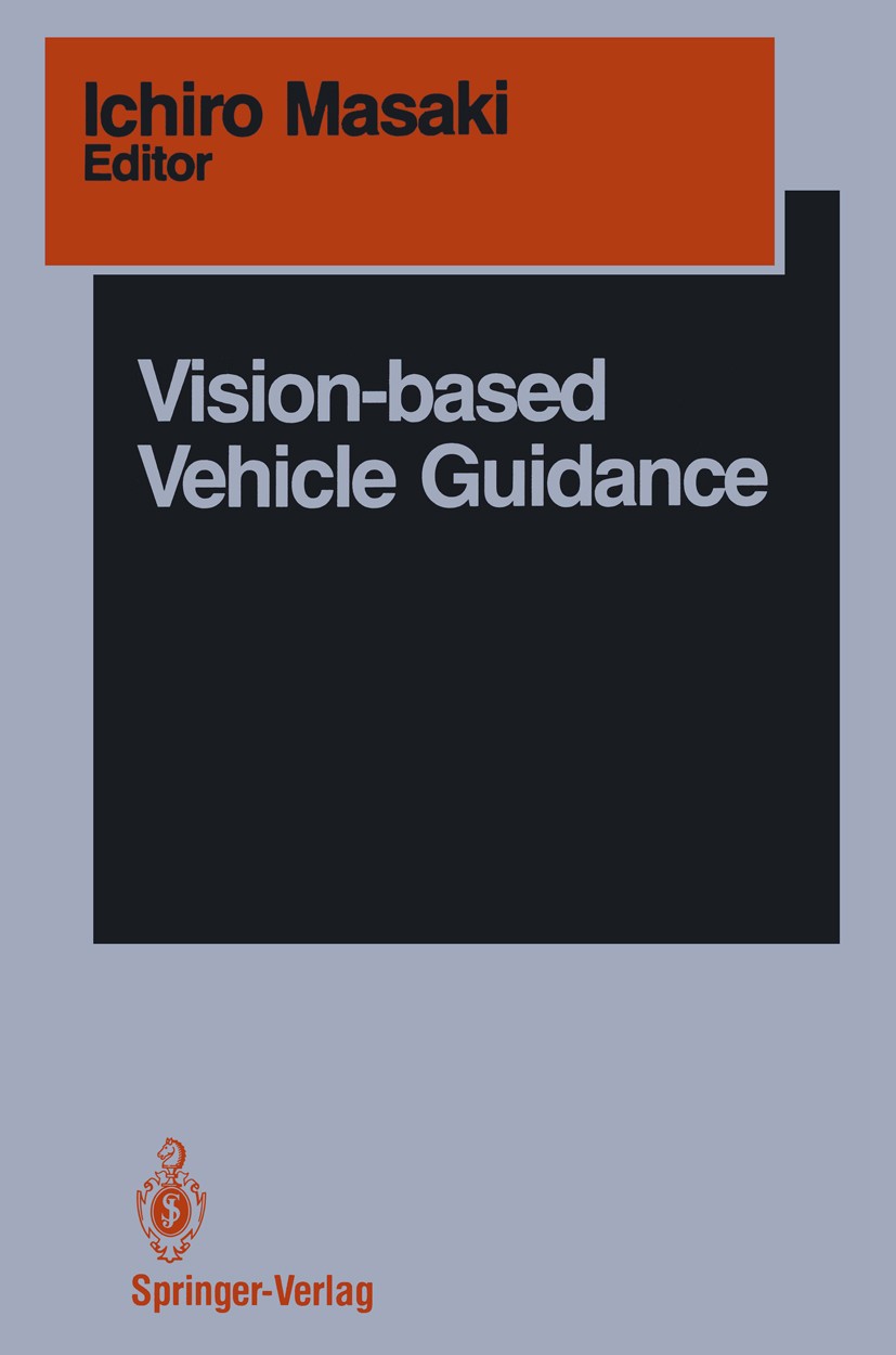 Titlebook: Vision-based Vehicle Guidance; Ichiro Masaki Textbook 1992 Springer-Verlag New York, Inc. 1992 Automobil.automation.computer vision.contro Titlebook: Vision-based Vehicle Guidance; Ichiro Masaki Textbook 1992 Springer-Verlag New York, Inc. 1992 Automobil.automation.computer vision.contro