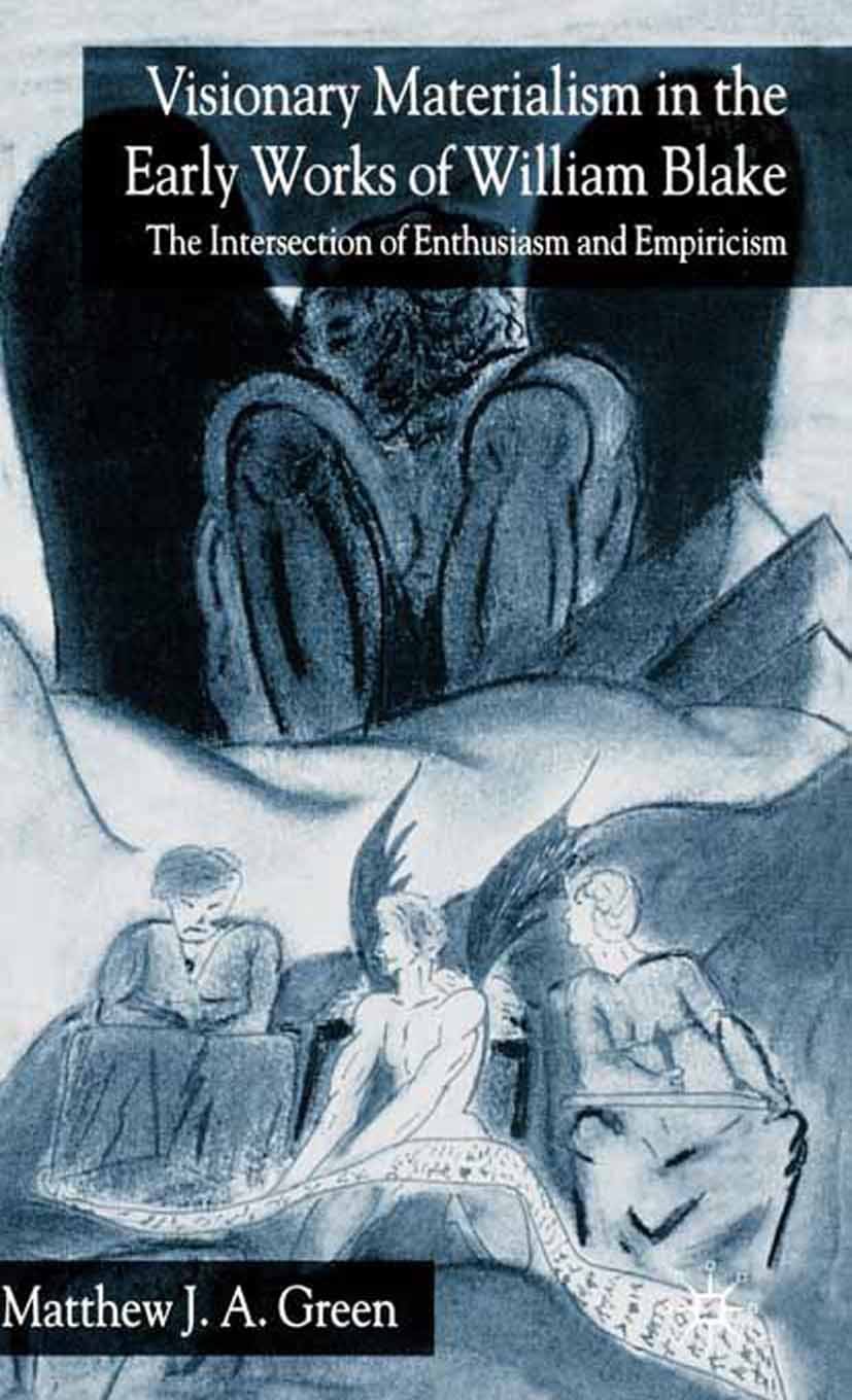 Titlebook: Visionary Materialism in the Early Works of William Blake; The Intersection of Matthew J. A. Green Book 2005 Palgrave Macmillan, a divisio Titlebook: Visionary Materialism in the Early Works of William Blake; The Intersection of Matthew J. A. Green Book 2005 Palgrave Macmillan, a divisio