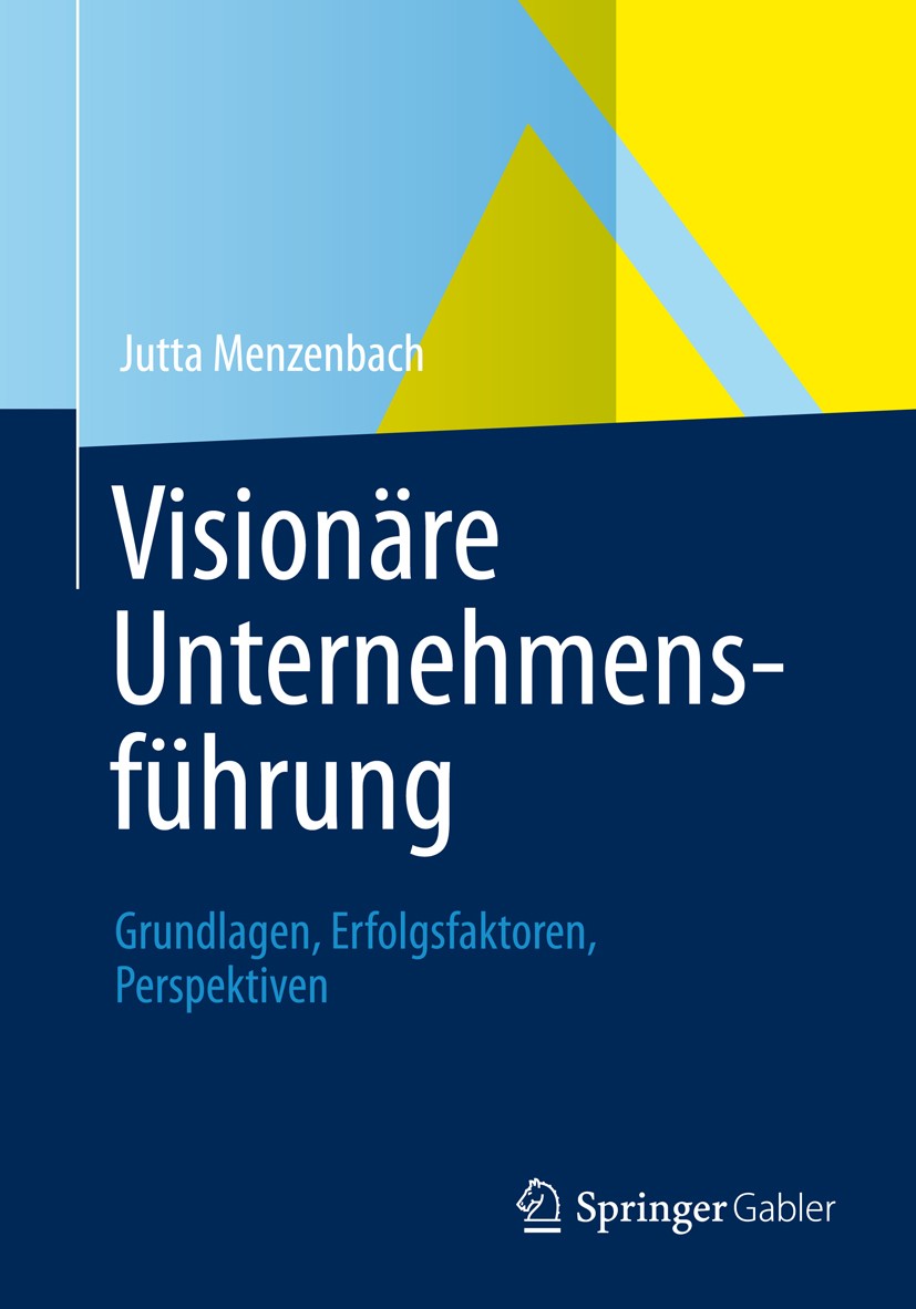 Titlebook: Visionäre Unternehmensführung; Grundlagen, Erfolgsf Jutta Menzenbach Book 2012 Springer Fachmedien Wiesbaden 2012 Unternehmensentwicklung.U Titlebook: Visionäre Unternehmensführung; Grundlagen, Erfolgsf Jutta Menzenbach Book 2012 Springer Fachmedien Wiesbaden 2012 Unternehmensentwicklung.U