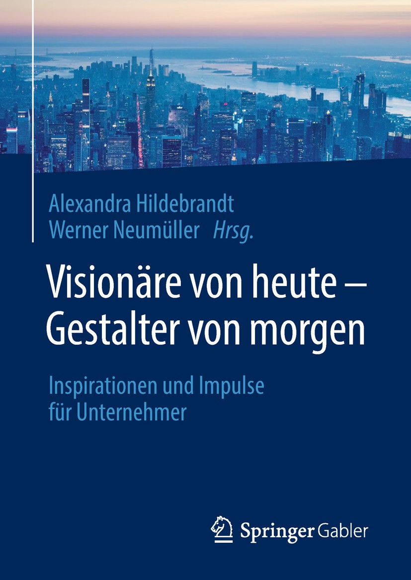 Titlebook: Visionäre von heute – Gestalter von morgen; Inspirationen und Im Alexandra Hildebrandt,Werner Neumüller Book 2018 Springer-Verlag GmbH Deut Titlebook: Visionäre von heute – Gestalter von morgen; Inspirationen und Im Alexandra Hildebrandt,Werner Neumüller Book 2018 Springer-Verlag GmbH Deut