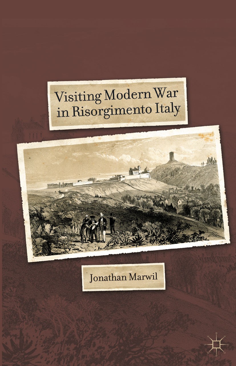 Titlebook: Visiting Modern War in Risorgimento Italy; Jonathan Marwil Book 2010 Palgrave Macmillan, a division of Nature America Inc. 2010 Austria.Fr Titlebook: Visiting Modern War in Risorgimento Italy; Jonathan Marwil Book 2010 Palgrave Macmillan, a division of Nature America Inc. 2010 Austria.Fr