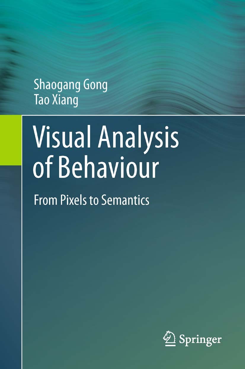 Titlebook: Visual Analysis of Behaviour; From Pixels to Seman Shaogang Gong,Tao Xiang Book 2011 Springer-Verlag London Limited 2011 Activity Recogniti Titlebook: Visual Analysis of Behaviour; From Pixels to Seman Shaogang Gong,Tao Xiang Book 2011 Springer-Verlag London Limited 2011 Activity Recogniti