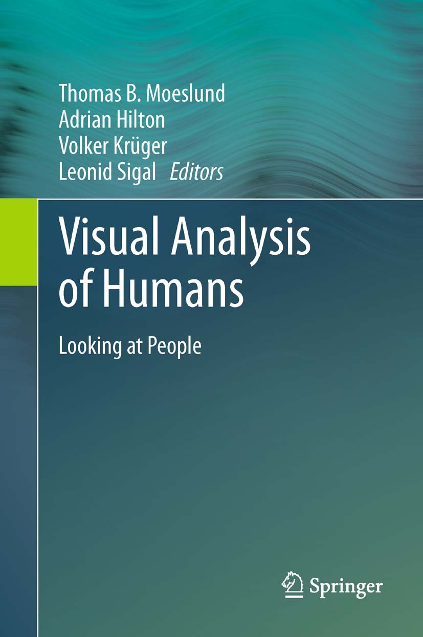 Titlebook: Visual Analysis of Humans; Looking at People Thomas B. Moeslund,Adrian Hilton,Leonid Sigal Book 2011 Springer-Verlag London Limited 2011 Ar Titlebook: Visual Analysis of Humans; Looking at People Thomas B. Moeslund,Adrian Hilton,Leonid Sigal Book 2011 Springer-Verlag London Limited 2011 Ar
