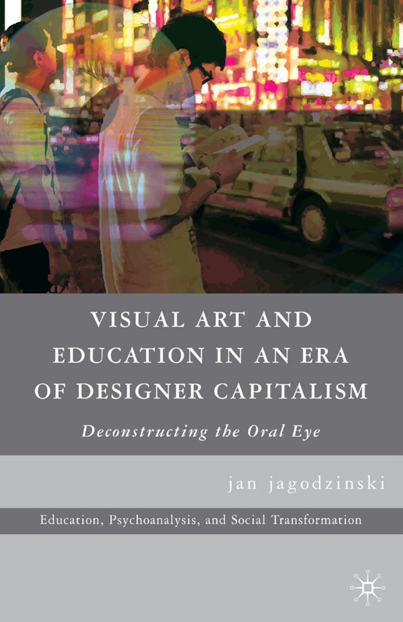 Titlebook: Visual Art and Education in an Era of Designer Capitalism; Deconstructing the O Jan Jagodzinski Book 2010 jan jagodzinski 2010 education.pa Titlebook: Visual Art and Education in an Era of Designer Capitalism; Deconstructing the O Jan Jagodzinski Book 2010 jan jagodzinski 2010 education.pa