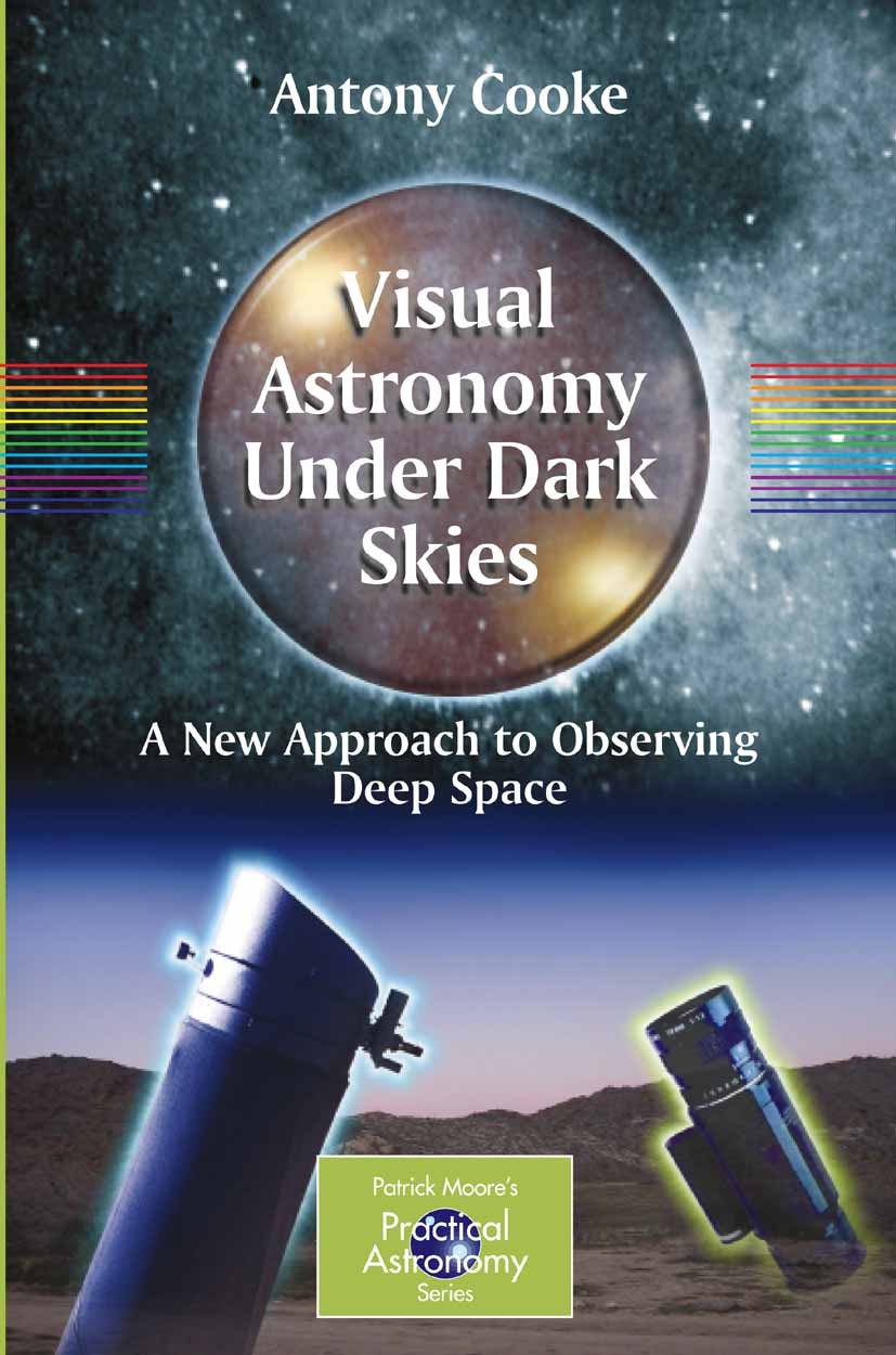 Titlebook: Visual Astronomy Under Dark Skies; A New Approach to Ob Antony Cooke Book 2005 Springer-Verlag London 2005 CCD.Deep Space, Image Intensifie Titlebook: Visual Astronomy Under Dark Skies; A New Approach to Ob Antony Cooke Book 2005 Springer-Verlag London 2005 CCD.Deep Space, Image Intensifie