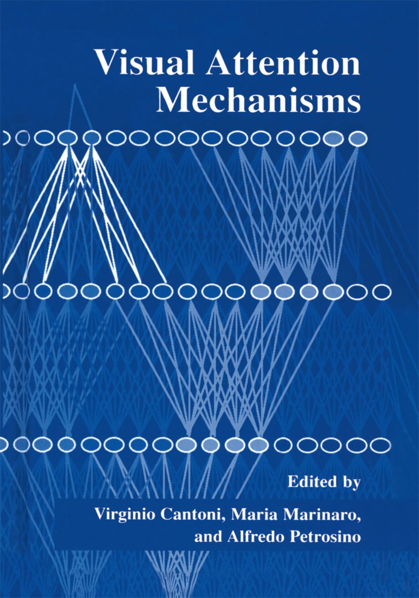 Titlebook: Visual Attention Mechanisms; Virginio Cantoni,Maria Marinaro,Alfredo Petrosino Book 2002 Springer Science+Business Media New York 2002 Ste Titlebook: Visual Attention Mechanisms; Virginio Cantoni,Maria Marinaro,Alfredo Petrosino Book 2002 Springer Science+Business Media New York 2002 Ste