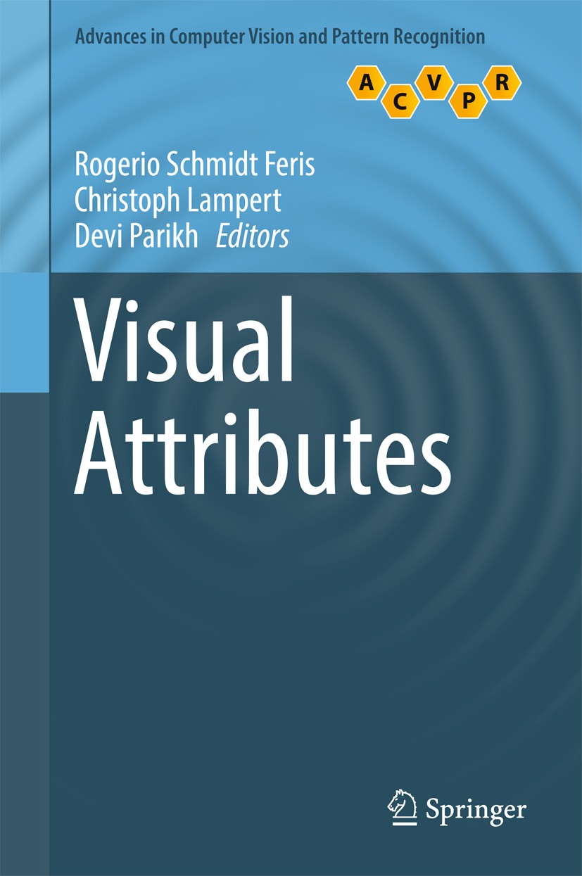 Titlebook: Visual Attributes; Rogerio Schmidt Feris,Christoph Lampert,Devi Parik Book 2017 Springer International Publishing AG 2017 Computer Vision. Titlebook: Visual Attributes; Rogerio Schmidt Feris,Christoph Lampert,Devi Parik Book 2017 Springer International Publishing AG 2017 Computer Vision.