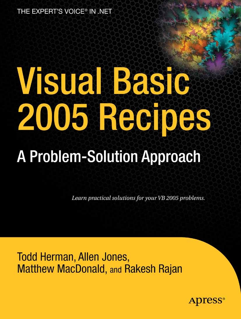 Titlebook: Visual Basic 2005 Recipes; A Problem-Solution A Todd Herman,Allen Jones,Rakesh Rajan Book 2007 Rakesh Rajan and Matthew MacDonald and Todd Titlebook: Visual Basic 2005 Recipes; A Problem-Solution A Todd Herman,Allen Jones,Rakesh Rajan Book 2007 Rakesh Rajan and Matthew MacDonald and Todd