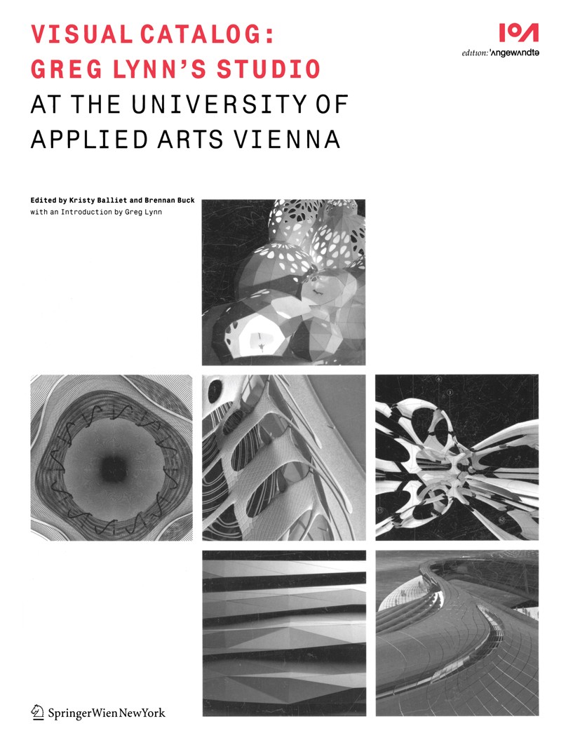 Titlebook: Visual Catalog: Greg Lynn‘s Studio at the University of Applied Arts Vienna; Kristy Balliet,Brennan Buck Book 2010Latest edition Springer- Titlebook: Visual Catalog: Greg Lynn‘s Studio at the University of Applied Arts Vienna; Kristy Balliet,Brennan Buck Book 2010Latest edition Springer-