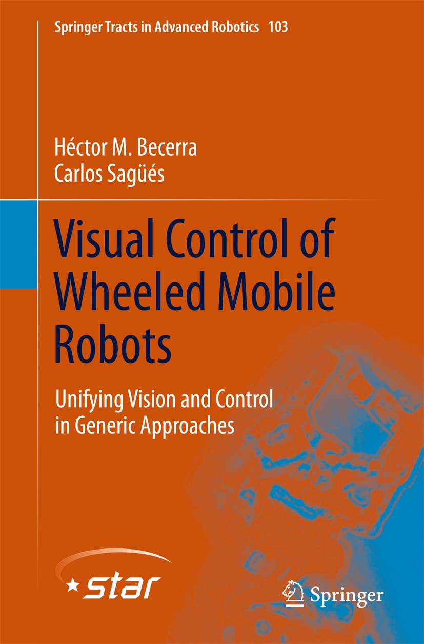 Titlebook: Visual Control of Wheeled Mobile Robots; Unifying Vision and Héctor . M Becerra,Carlos Sagüés Book 2014 Springer International Publishing Titlebook: Visual Control of Wheeled Mobile Robots; Unifying Vision and Héctor . M Becerra,Carlos Sagüés Book 2014 Springer International Publishing