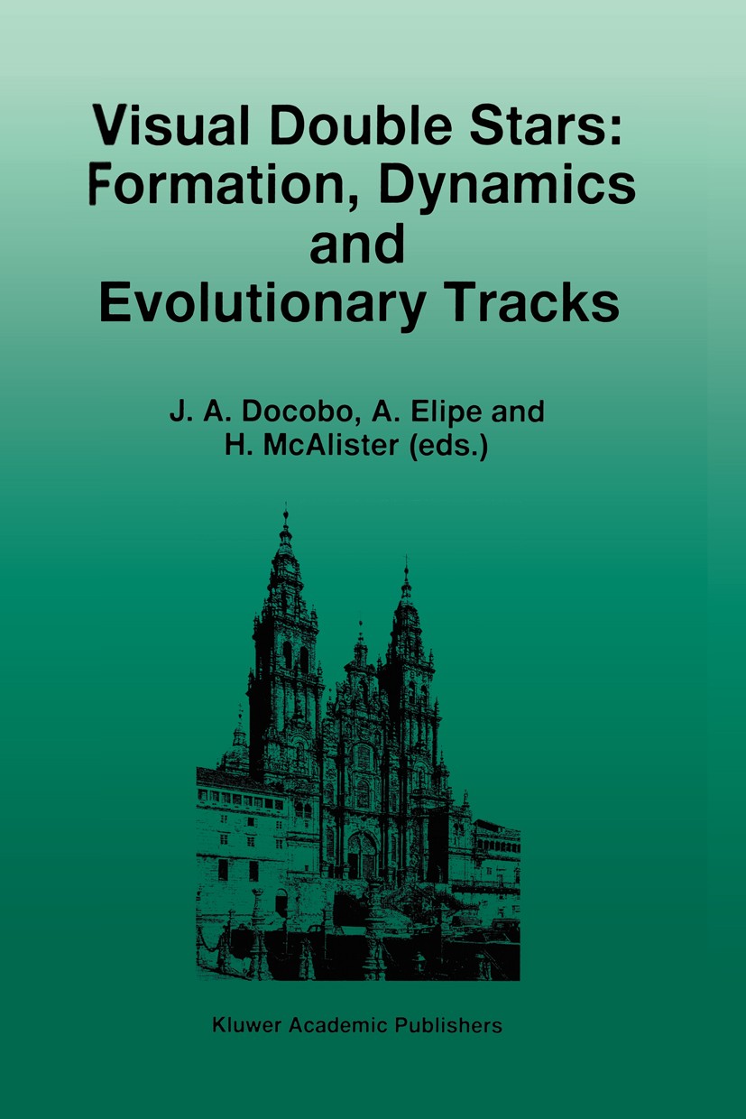 Titlebook: Visual Double Stars: Formation, Dynamics and Evolutionary Tracks; J. A. Docobo (Chairman of the LOC),A. Elipe,H. McA Book 1997 Kluwer Acad Titlebook: Visual Double Stars: Formation, Dynamics and Evolutionary Tracks; J. A. Docobo (Chairman of the LOC),A. Elipe,H. McA Book 1997 Kluwer Acad