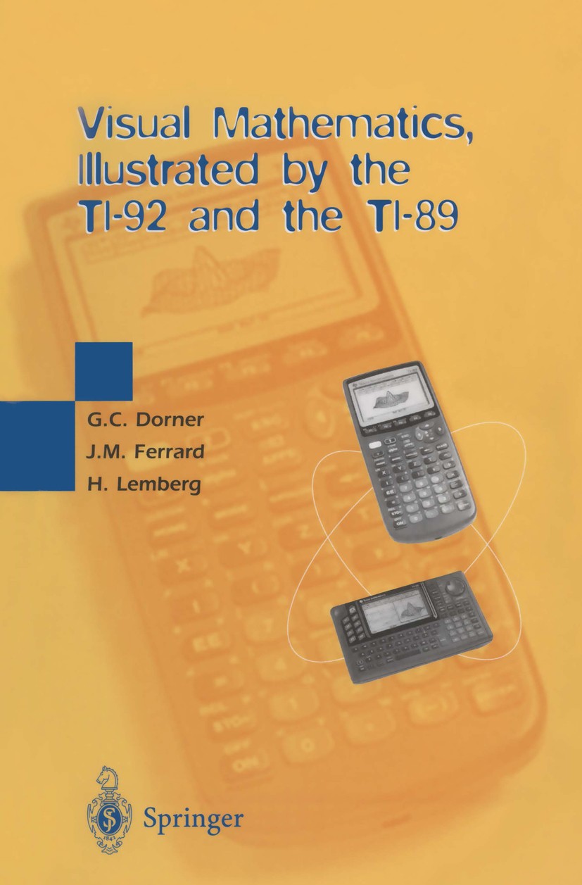 Titlebook: Visual Mathematics, Illustrated by the TI-92 and the TI-89; George C. Dorner,Jean Michel Ferrard,Henri Lemberg Textbook 2000 Springer-Verl Titlebook: Visual Mathematics, Illustrated by the TI-92 and the TI-89; George C. Dorner,Jean Michel Ferrard,Henri Lemberg Textbook 2000 Springer-Verl