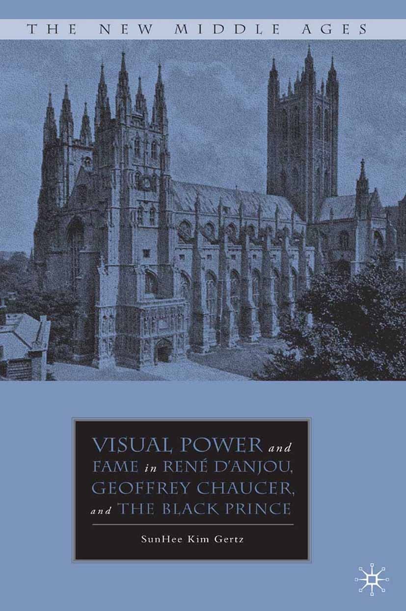 Titlebook: Visual Power and Fame in René d‘Anjou, Geoffrey Chaucer, and the Black Prince; SunHee Kim Gertz Book 2010 Palgrave Macmillan, a division o Titlebook: Visual Power and Fame in René d‘Anjou, Geoffrey Chaucer, and the Black Prince; SunHee Kim Gertz Book 2010 Palgrave Macmillan, a division o